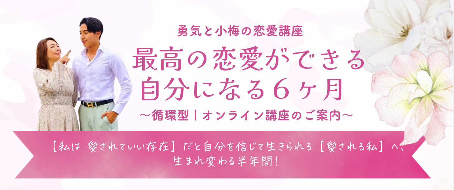 勇気と小梅の恋愛講座 最高の恋愛ができる自分になる6ヶ月 〜循環型｜オンライン講座のご案内〜